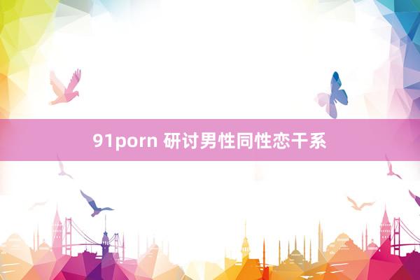 91porn 研讨男性同性恋干系