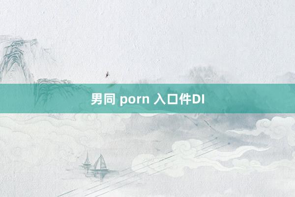 男同 porn 入口件DI